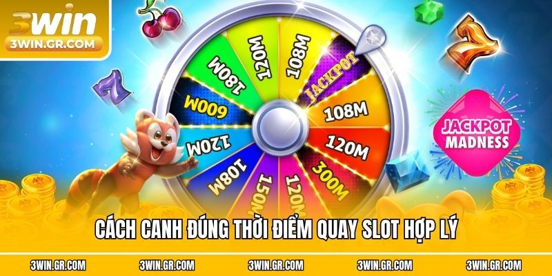 Cách canh đúng thời điểm quay slot hợp lý